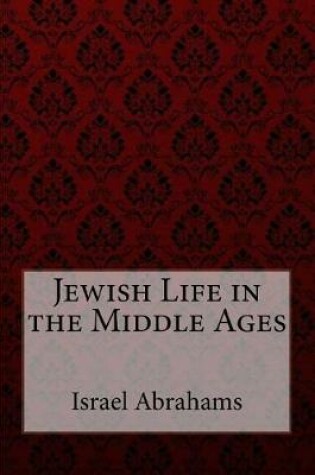 Cover of Jewish Life in the Middle Ages Israel Abrahams