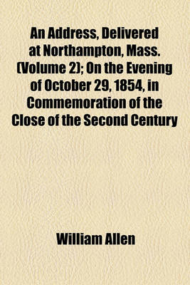 Book cover for An Address, Delivered at Northampton, Mass. (Volume 2); On the Evening of October 29, 1854, in Commemoration of the Close of the Second Century