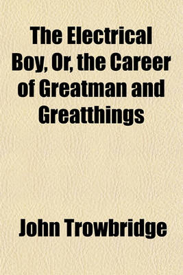 Book cover for The Electrical Boy, Or, the Career of Greatman and Greatthings