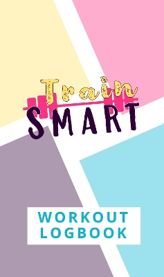 Book cover for Train Smart Workout Logbook