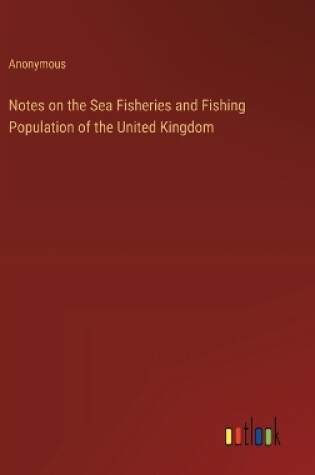 Cover of Notes on the Sea Fisheries and Fishing Population of the United Kingdom