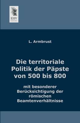 Book cover for Die Territoriale Politik Der Papste Von 500 Bis 800