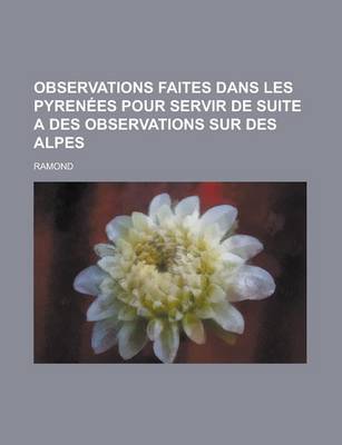 Book cover for Observations Faites Dans Les Pyrenees Pour Servir de Suite a Des Observations Sur Des Alpes