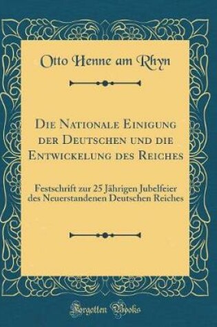 Cover of Die Nationale Einigung Der Deutschen Und Die Entwickelung Des Reiches