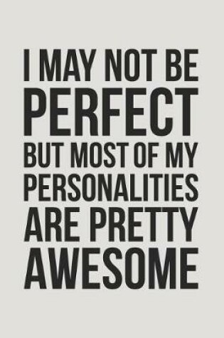 Cover of I May Not Be Perfect But Most of My Personalities Are Pretty Awesome