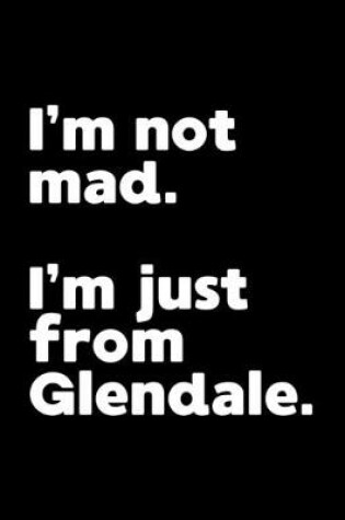 Cover of I'm not mad. I'm just from Glendale.