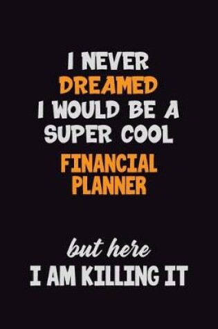 Cover of I Never Dreamed I would Be A Super Cool Financial Planner But Here I Am Killing It