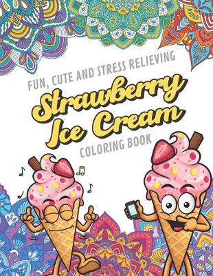 Book cover for Fun Cute And Stress Relieving Strawberry Ice Cream Coloring Book