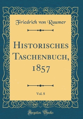 Book cover for Historisches Taschenbuch, 1857, Vol. 8 (Classic Reprint)