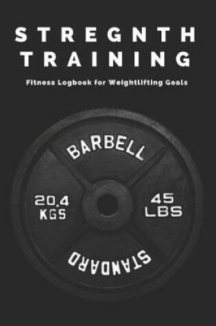 Cover of Strength Training Fitness Logbook for Weightlifting Goals