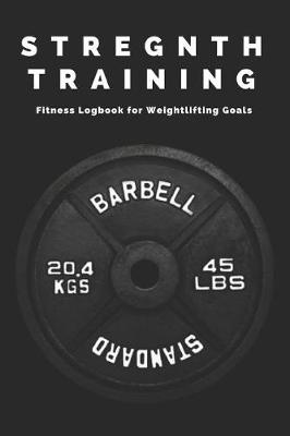 Book cover for Strength Training Fitness Logbook for Weightlifting Goals