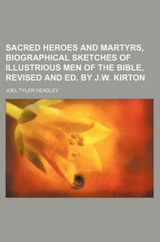 Cover of Sacred Heroes and Martyrs, Biographical Sketches of Illustrious Men of the Bible, Revised and Ed. by J.W. Kirton