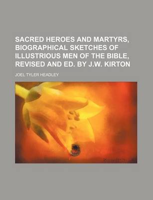 Book cover for Sacred Heroes and Martyrs, Biographical Sketches of Illustrious Men of the Bible, Revised and Ed. by J.W. Kirton