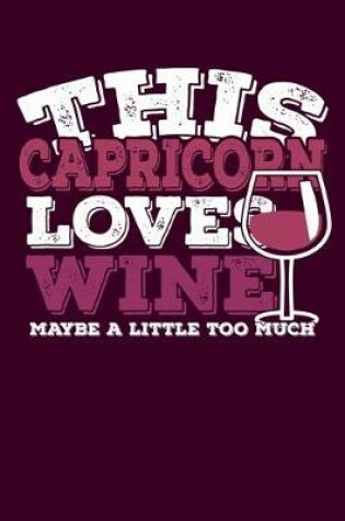 Cover of This Capricorn Loves Wine Maybe Little Too Much Notebook