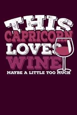 Book cover for This Capricorn Loves Wine Maybe Little Too Much Notebook