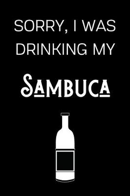 Book cover for Sorry I Was Drinking My Sambuca