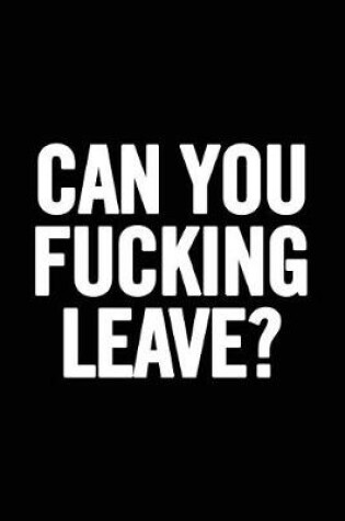 Cover of Can You Fucking Leave?