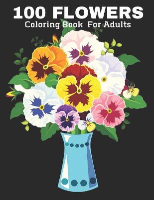 Book cover for 100 Flowers Coloring Book For Adult