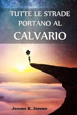 Book cover for Tutte le Strade Portano al Calvario