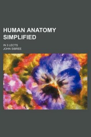 Cover of Human Anatomy Simplified; In 3 Lects