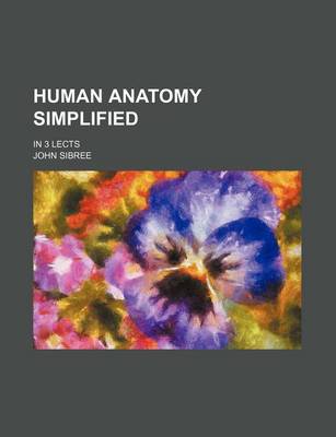 Book cover for Human Anatomy Simplified; In 3 Lects