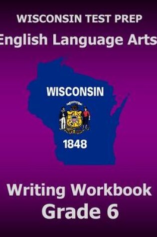 Cover of WISCONSIN TEST PREP English Language Arts Writing Workbook Grade 6