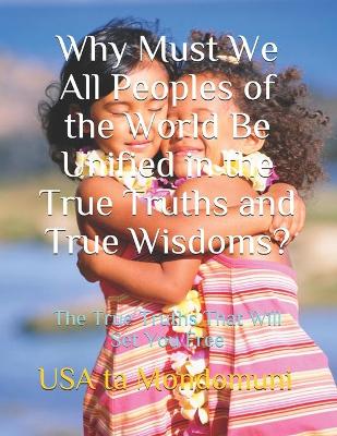 Book cover for Why Must We All Peoples of the World Be Unified in the True Truths and True Wisdoms?