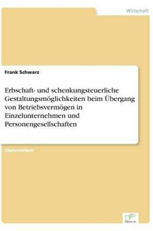 Cover of Erbschaft- und schenkungsteuerliche Gestaltungsmöglichkeiten beim Übergang von Betriebsvermögen in Einzelunternehmen und Personengesellschaften