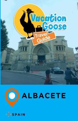 Book cover for Vacation Goose Travel Guide Albacete Spain