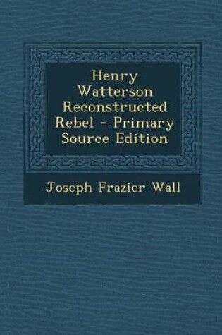 Cover of Henry Watterson Reconstructed Rebel - Primary Source Edition