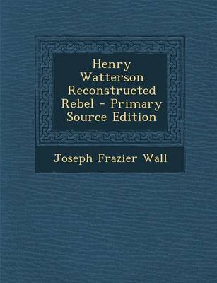 Book cover for Henry Watterson Reconstructed Rebel - Primary Source Edition