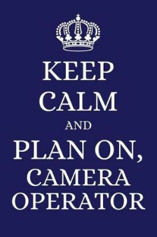 Cover of Keep Calm and Plan on Camera Operator