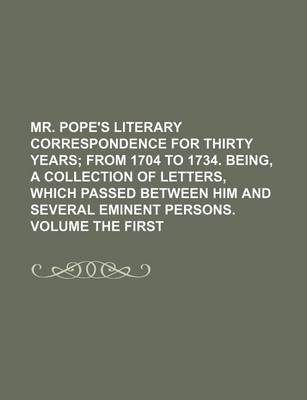 Book cover for Mr. Pope's Literary Correspondence for Thirty Years; From 1704 to 1734. Being, a Collection of Letters, Which Passed Between Him and Several Eminent P