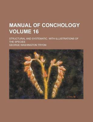 Book cover for Manual of Conchology; Structural and Systematic. with Illustrations of the Species Volume 16