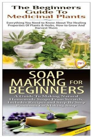 Cover of The Beginners Guide to Medicinal Plants & Soap Making for Beginners