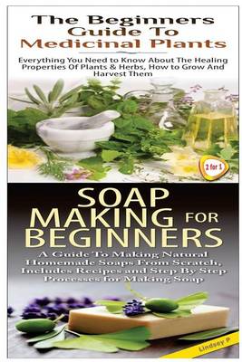 Cover of The Beginners Guide to Medicinal Plants & Soap Making for Beginners