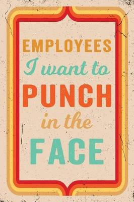 Book cover for Employees I Want to Punch in the Face Journal Retro