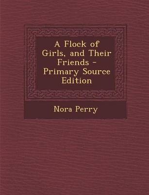 Book cover for A Flock of Girls, and Their Friends - Primary Source Edition