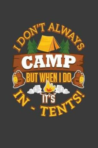 Cover of I Don't Always Camp But When I Do It's In-Tents