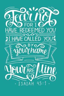 Book cover for Fear not for i have redeemed you i have called you by name you are mine Isaiah 43