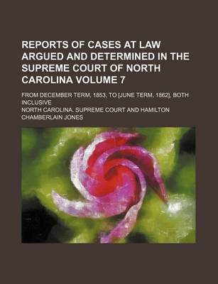 Book cover for Reports of Cases at Law Argued and Determined in the Supreme Court of North Carolina Volume 7; From December Term, 1853, to [June Term, 1862], Both Inclusive