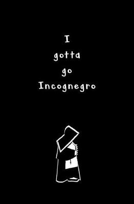 Book cover for I Gotta Go Incognegro