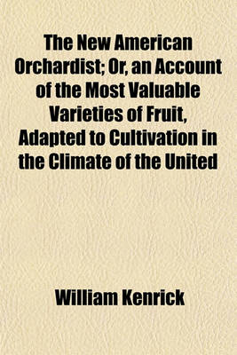 Book cover for The New American Orchardist; Or, an Account of the Most Valuable Varieties of Fruit, Adapted to Cultivation in the Climate of the United States, from the Latitude of 25 [Degrees] to 54 [Degrees], with Their Uses, Modes of Culture, and Management Remedies