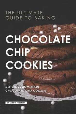 Cover of The Ultimate Guide to Baking Chocolate Chip Cookies