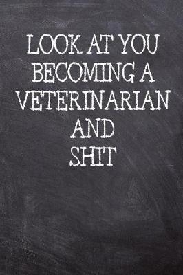 Book cover for Look At You Becoming A Veterinarian And Shit