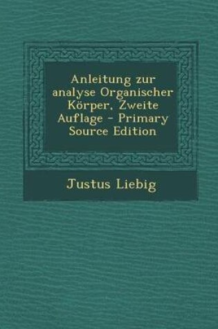 Cover of Anleitung Zur Analyse Organischer Korper, Zweite Auflage - Primary Source Edition