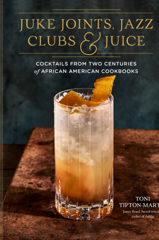 Cover of Juke Joints, Jazz Clubs, and Juice: A Cocktail Recipe Book