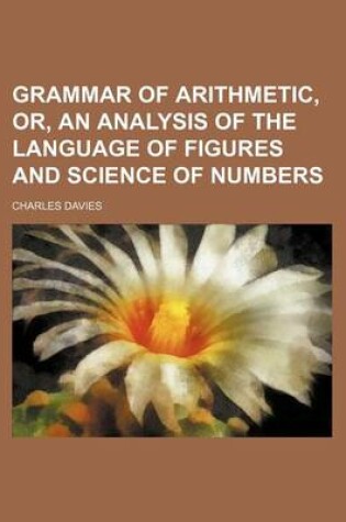 Cover of Grammar of Arithmetic, Or, an Analysis of the Language of Figures and Science of Numbers