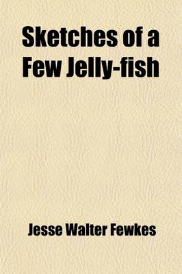 Book cover for Sketches of a Few Jelly-Fish; A Lecture Read Before the Newton Natural History Society, Dec. 6, 1880