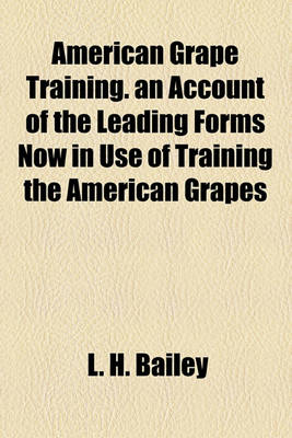 Book cover for American Grape Training. an Account of the Leading Forms Now in Use of Training the American Grapes